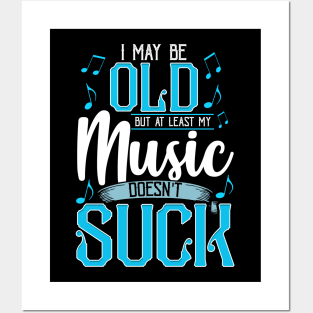 I May Be Old But At Least My Music Doesn't Suck Posters and Art